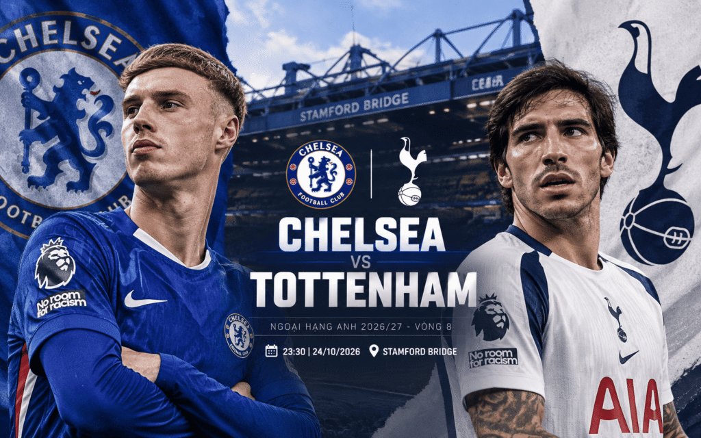 Nhận định Chelsea vs Tottenham 24/10/2026: Dự đoán tỷ số